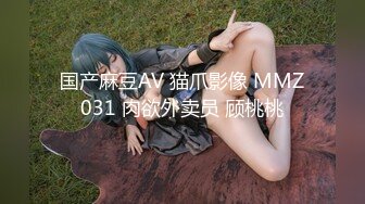 国产麻豆AV 猫爪影像 MMZ031 肉欲外卖员 顾桃桃