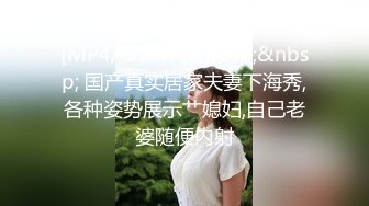 [MP4/ 598M]&nbsp;&nbsp; 国产真实居家夫妻下海秀,各种姿势展示艹媳妇,自己老婆随便内射