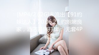 [MP4/2.62G]未流出【91约妹达人】20.06.27 约炮嫩良家，酒店开房打牌， 无套4P轮操