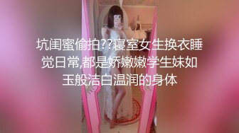 坑闺蜜偷拍??寝室女生换衣睡觉日常,都是娇嫩嫩学生妹如玉般洁白温润的身体