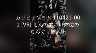 カリビアンコム 110421-001 [VR] もんのすごい体位のちんぐり挿入術