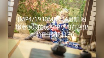 [MP4/1930M]6/24最新 粉嫩老板娘的诱惑跟小哥在店里啪啪开干VIP1196