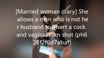 [Married woman diary] She allows a man who is not her husband to insert a cock and vaginal cum shot (ph628f2f6d7abaf)