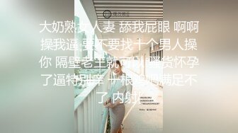 大奶熟女人妻 舔我屁眼 啊啊操我逼 要不要找十个男人操你 隔壁老王就可以 骚货怀孕了逼特别痒 一根鸡吧满足不了 内射[