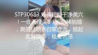 STP30683 难得超粉干净美穴！一线天馒头B！振动棒抽插，爽的狂喷水白浆直流，翘起美臀摆弄，极度诱惑