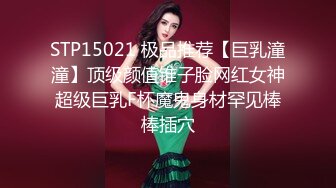 STP15021 极品推荐【巨乳潼潼】顶级颜值锥子脸网红女神超级巨乳F杯魔鬼身材罕见棒棒插穴