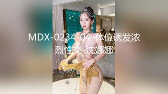 MDX-0234-04-体位诱发浓烈性交-沈娜娜