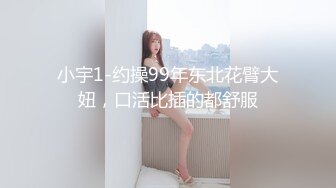 小宇1-约操99年东北花臂大妞，口活比插的都舒服