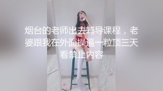 烟台的老师出去辅导课程，老婆跟我在外面操逼一粒顶三天看禁止内容