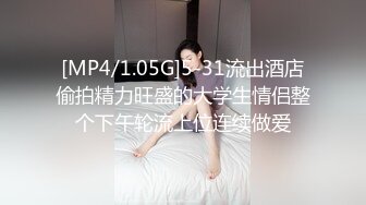 [MP4/1.05G]5-31流出酒店偷拍精力旺盛的大学生情侣整个下午轮流上位连续做爱