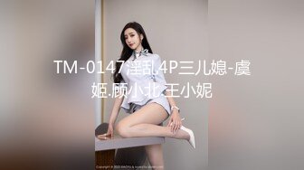 TM-0147淫乱4P三儿媳-虞姬.顾小北.王小妮