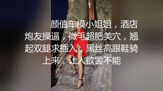 ❤️❤️颜值车模小姐姐，酒店炮友操逼，微毛超肥美穴，翘起双腿求插入，黑丝高跟鞋骑上来，让人欲罢不能