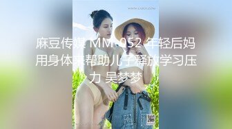 麻豆传媒 MM-052 年轻后妈用身体来帮助儿子释放学习压力 吴梦梦